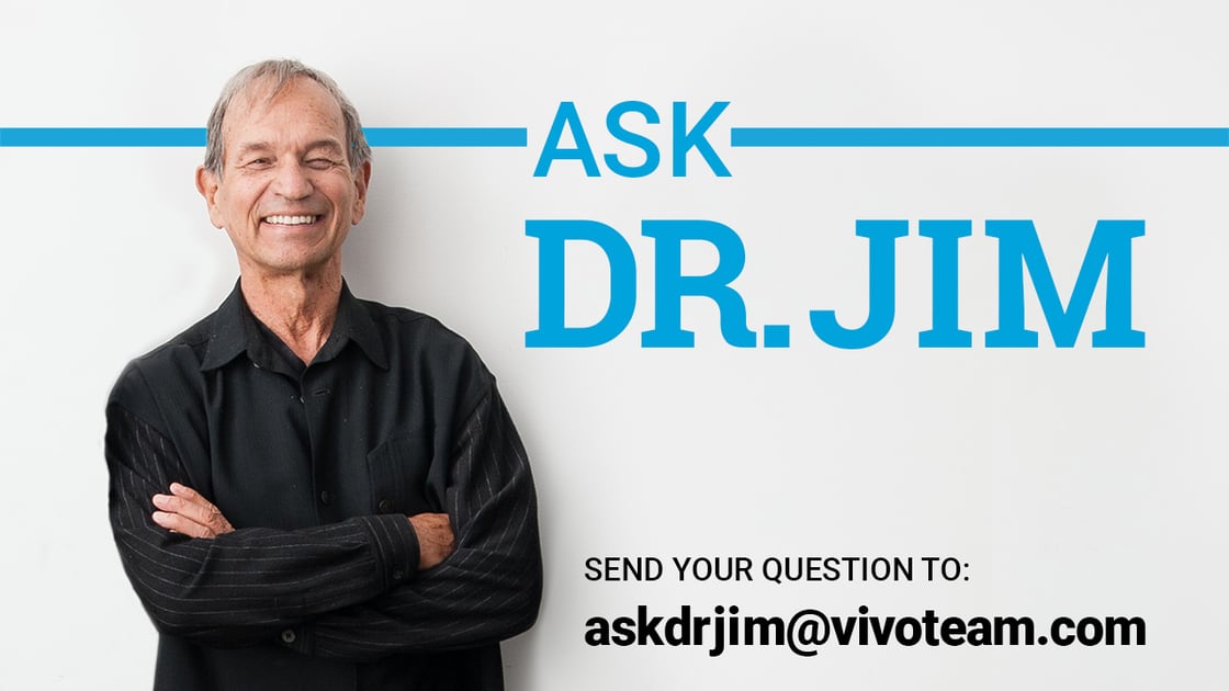 Ask Dr. Jim send your question to askdrjim@vivoteam.com
